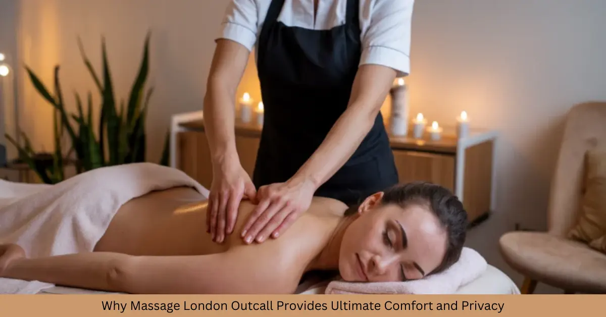 Why Massage London Outcall Provides Ultimate Comfort and Privacy